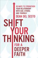 Shift Your Thinking for a Deeper Faith: 99 Ways to Strengthen Your Relationship with God, Others, and Yourself 0800728998 Book Cover