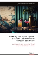 Marketing Digital para Impulsar el Turismo Gastronómico en el Distrito de Barranco: La Influencia del Contenido Visual en el Turismo Gastronómico 9999320864 Book Cover