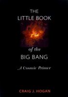 The Little Book of the Big Bang: A Cosmic Primer (Little Book Series) 0387983856 Book Cover