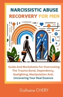NARCISSISTIC ABUSE RECORVERY FOR MEN: A Men's Guide to Overcoming the Trauma bond, Dependency, Gaslighting, Manipulation and Reclaiming Your Self-essence. 6125413934 Book Cover