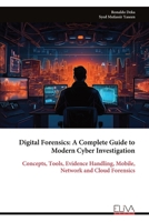 Digital Forensics: A Complete Guide to Modern Cyber Investigation: Concepts, Tools, Evidence Handling, Mobile, Network and Cloud Forensics 9999342140 Book Cover