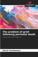 The problem of grief following perinatal death: Experienced mothers talk to us 6206040887 Book Cover