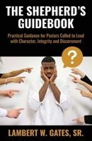 The Shepherd's Guidebook: Practical Guidance for Pastors Called to Lead with Character, Integrity and Discernment B0FP5QCBQX Book Cover