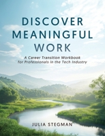 Discover Meaningful Work: A Career Transition Workbook for Professionals in the Tech Industry B0DXSSBXT3 Book Cover