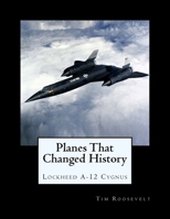 Planes That Changed History - Lockheed A-12 Cygnus 1725949075 Book Cover