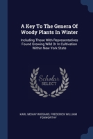 A Key To The Genera Of Woody Plants In Winter: Including Those With Representatives Found Growing Wild Or In Cultivation Within New York State... 1278939857 Book Cover