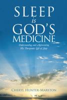 Sleep Is God's Medicine: Understanding and Appreciating His Therapeutic Gift of Sleep 1512748811 Book Cover