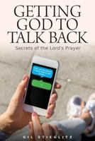 Getting God to Talk Back: Secrets of the Lord's Prayer 0996885552 Book Cover