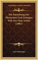 Die Entstehung Der Physischen Und Geistigen Welt Aus Dem Aether (1882) 1161084061 Book Cover