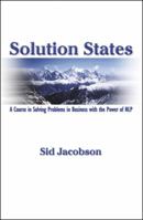 Solution States: A Course in Solving Problems in Business with the Power of NLP 1899836039 Book Cover