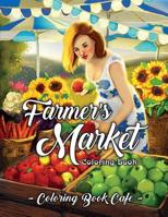 Farmer's Market Coloring Book: An Adult Coloring Book Featuring Charming Farmer's Market Scenes, Beautiful Farm Animals and Relaxing Country Landscapes 1091037566 Book Cover