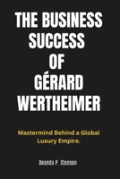The Business Success of Gérard Wertheimer: Mastermind Behind a Global Luxury Empire. B0DTJ1Y9XS Book Cover