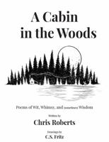 A Cabin In The Woods: Poems of Wit, Whimsy, and (sometimes) Wisdom 1953842054 Book Cover