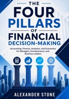 The Four Pillars of Financial Decision-Making: Accounting, Finance, Analytics, and Economics for Managers, Entrepreneurs, and Business Leaders B0HF5128D3 Book Cover