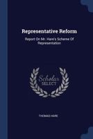 Representative Reform: Report On Mr. Hare's Scheme Of Representation 1022261843 Book Cover