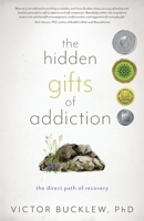 The Hidden Gifts of Addiction : The Direct Path of Recovery 1736043609 Book Cover