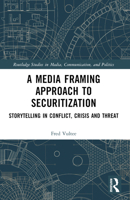 A Media Framing Approach to Securitization: Storytelling in Conflict, Crisis and Threat 1032332883 Book Cover