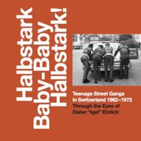 Halbstark Baby-Baby Halbstark!: Teenage Street gangs in Switzerland 1962-1972 1940157196 Book Cover