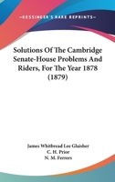 Solutions Of The Cambridge Senate-House Problems And Riders, For The Year 1878 1164889761 Book Cover