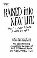 Raised Into New Life: Part 1- Born Again of Water and the Spirit 1606580159 Book Cover