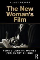 The New Woman's Film: Femme-Centric Movies for Smart Chicks 1138186813 Book Cover