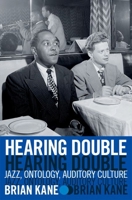 Hearing Double: Jazz, Ontology, Auditory Culture 0190600500 Book Cover