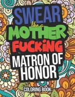 Swear Like A Mother Fucking Matron Of Honor: A Funny Matron Of Honor Gift B08L7PJVFD Book Cover