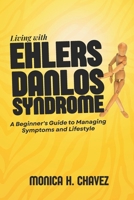 Living with Ehlers Danlos Syndrome: A Beginner's Guide to Managing Symptoms and Lifestyle B0FNDGKCL2 Book Cover