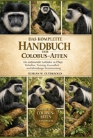 DAS KOMPLETTE HANDBUCH DER COLOBUS-AFFEN: Ein umfassender Leitfaden zu Pflege, Verhalten, Training, Gesundheit und lebenslanger Verantwortung (German Edition) B0GHKZSG4C Book Cover