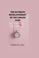 THE ULTIMATE REVOLUTIONARY OF THE CANCER CODE: Tips on surviving a cancer adventure B0B8RCG95Y Book Cover