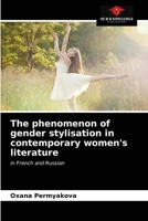 The phenomenon of gender stylisation in contemporary women's literature: in French and Russian 6203485675 Book Cover