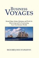 Business Voyages: Mental Maps, Scripts, Schemata, and Tools for Discovering and Co-Constructing Your Own Business Worlds 1413480829 Book Cover