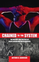 Chained to the System: The History and Politics of Black Incarceration in America 1516527577 Book Cover