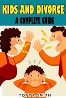 Kids and Divorce A Complete Guide: 100 Pages, Cope with Divorce (Divorce books for kids) 1688428194 Book Cover
