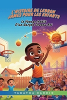 L'histoire de LeBron James pour les enfants: LE VOYAGE INÉDIT D'UN GARÇON DEVENU ROI B0FZKCFB9H Book Cover
