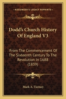 Dodd's Church History Of England V3: From The Commencement Of The Sixteenth Century To The Revolution In 1688 1163293393 Book Cover
