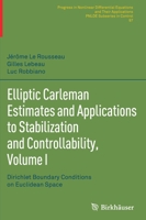 Elliptic Carleman Estimates and Applications to Stabilization and Controllability, Volume I: Dirichlet Boundary Conditions on Euclidean Space ... Equations and Their Applications, 97) 3030886735 Book Cover