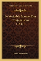 Le Véritable Manuel Des Conjugaisons: Ou Les Conjugaisons Mises a La Portée De Tout Le Monde... 1017370001 Book Cover