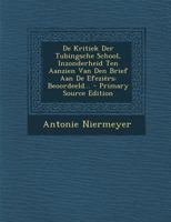 De Kritiek Der Tubingsche School, Inzonderheid Ten Aanzien Van Den Brief Aan De Efeziërs: Beoordeeld... - Primary Source Edition 112045882X Book Cover
