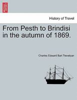 From Pesth to Brindisi in the autumn of 1869. 1241503788 Book Cover