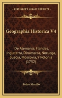 Geographia Historica V4: De Alemania, Flandes, Inglaterra, Dinamarca, Noruega, Suecia, Moscovia, Y Polonia (1752) 1166055531 Book Cover