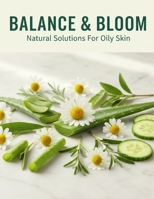 Balance & Bloom: Natural Solutions For Oily Skin B0FVSJKSHB Book Cover