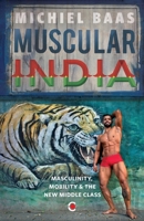 Muscular India: Masculinity, Mobility & the New Middle Class 9395073624 Book Cover