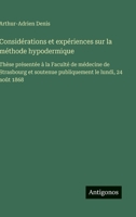 Considérations et expériences sur la méthode hypodermique: Thèse présentée à la Faculté de médecine de Strasbourg et soutenue publiquement le lundi, 24 août 1868 (French Edition) 356301793X Book Cover