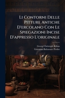 Li Contorni Delle Pitture Antiche D'ercolano Con Le Spiegazioni Incise D'appresso L'originale ...... 1279085770 Book Cover