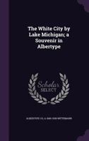 The White City by Lake Michigan; A Souvenir in Albertype 1355264901 Book Cover