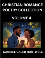 Christian Romance Poetry Collection (Part 4)- Love's Divine Hymn, the Beloved's Song, Verses of Faith and Passion, Anthology of Eternal Embrace and Sacred Whispers, Poems of Love and Devotion B0FLMM4WYS Book Cover