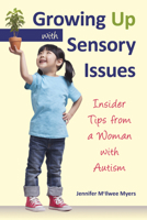 Growing Up with Sensory Issues: Insider Tips for Dealing with Sensory Disorders 1935567446 Book Cover