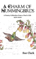 A Charm of Hummingbirds: A Poetry Collection from a Poet's Life 1970-2020 1953710301 Book Cover