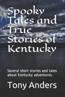 Spooky Tales and True Stories of Kentucky: Several short stories and tales about Kentucky adventures. B087SLHBT7 Book Cover